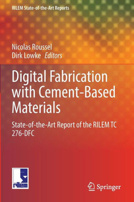 Digital Fabrication With Cement-Based Materials: State-Of-The-Art Report Of The Rilem Tc 276-Dfc (Rilem State-Of-The-Art Reports, 36)