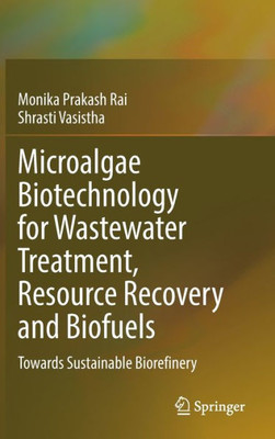 Microalgae Biotechnology For Wastewater Treatment, Resource Recovery And Biofuels: Towards Sustainable Biorefinery