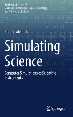 Simulating Science: Computer Simulations As Scientific Instruments (Synthese Library, 479)