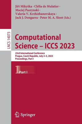 Computational Science  Iccs 2023: 23Rd International Conference, Prague, Czech Republic, July 35, 2023, Proceedings, Part I (Lecture Notes In Computer Science, 14073)