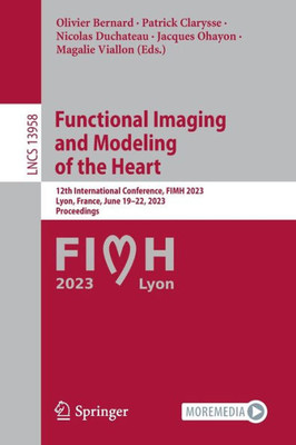 Functional Imaging And Modeling Of The Heart: 12Th International Conference, Fimh 2023, Lyon, France, June 1922, 2023, Proceedings (Lecture Notes In Computer Science, 13958)
