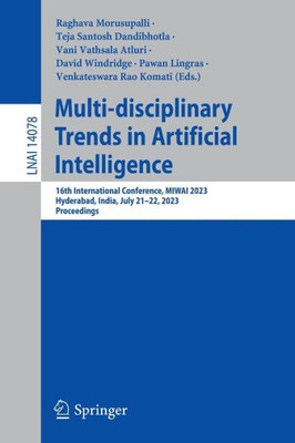 Multi-Disciplinary Trends In Artificial Intelligence: 16Th International Conference, Miwai 2023, Hyderabad, India, July 2122, 2023, Proceedings (Lecture Notes In Computer Science, 14078)