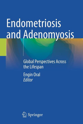 Endometriosis And Adenomyosis: Global Perspectives Across The Lifespan