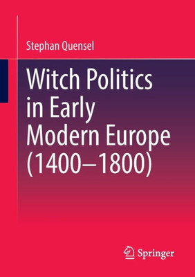 Witch Politics In Early Modern Europe (14001800)