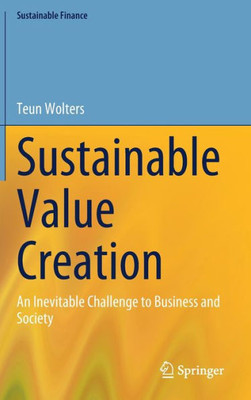 Sustainable Value Creation: An Inevitable Challenge To Business And Society (Sustainable Finance)