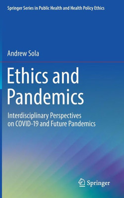 Ethics And Pandemics: Interdisciplinary Perspectives On Covid-19 And Future Pandemics (Springer Series In Public Health And Health Policy Ethics)