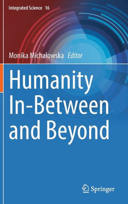 Humanity In-Between And Beyond (Integrated Science, 16)