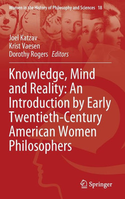Knowledge, Mind And Reality: An Introduction By Early Twentieth-Century American Women Philosophers (Women In The History Of Philosophy And Sciences, 18)
