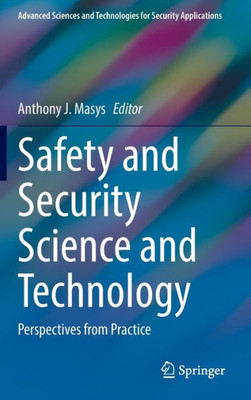 Safety And Security Science And Technology: Perspectives From Practice (Advanced Sciences And Technologies For Security Applications)
