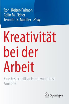 Kreativität Bei Der Arbeit: Eine Festschrift Zu Ehren Von Teresa Amabile (German Edition)