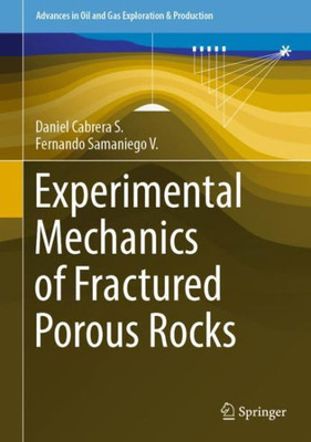 Experimental Mechanics Of Fractured Porous Rocks (Advances In Oil And Gas Exploration & Production)