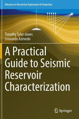 A Practical Guide To Seismic Reservoir Characterization (Advances In Oil And Gas Exploration & Production)