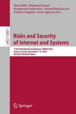 Risks And Security Of Internet And Systems: 17Th International Conference, Crisis 2022, Sousse, Tunisia, December 7-9, 2022, Revised Selected Papers (Lecture Notes In Computer Science, 13857)