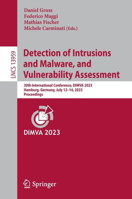 Detection Of Intrusions And Malware, And Vulnerability Assessment: 20Th International Conference, Dimva 2023, Hamburg, Germany, July 1214, 2023, Proceedings (Lecture Notes In Computer Science, 13959)