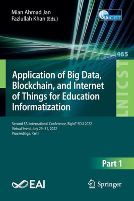 Application Of Big Data, Blockchain, And Internet Of Things For Education Informatization: Second Eai International Conference, Bigiot-Edu 2022, ... And Telecommunications Engineering, 465)
