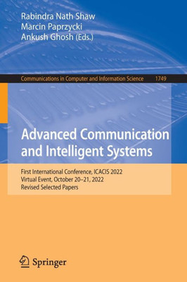 Advanced Communication And Intelligent Systems: First International Conference, Icacis 2022, Virtual Event, October 20-21, 2022, Revised Selected ... In Computer And Information Science, 1749)