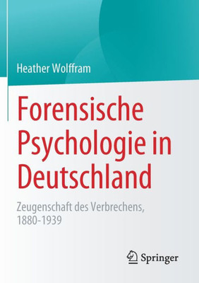 Forensische Psychologie In Deutschland: Zeugenschaft Des Verbrechens, 1880-1939 (German Edition)