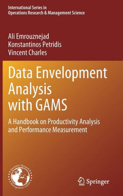 Data Envelopment Analysis With Gams: A Handbook On Productivity Analysis And Performance Measurement (International Series In Operations Research & Management Science, 338)