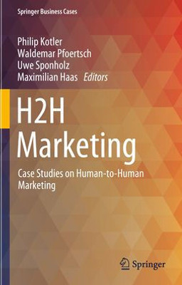 H2H Marketing: Case Studies On Human-To-Human Marketing (Springer Business Cases)