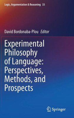 Experimental Philosophy Of Language: Perspectives, Methods, And Prospects (Logic, Argumentation & Reasoning, 33)