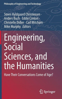 Engineering, Social Sciences, And The Humanities: Have Their Conversations Come Of Age? (Philosophy Of Engineering And Technology, 42)