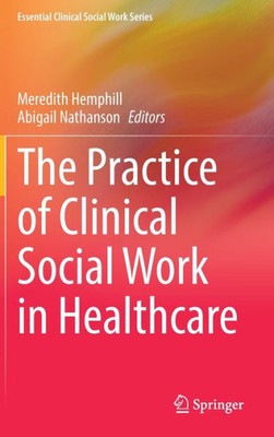 The Practice Of Clinical Social Work In Healthcare (Essential Clinical Social Work Series)