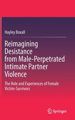 Reimagining Desistance From Male-Perpetrated Intimate Partner Violence: The Role And Experiences Of Female Victim-Survivors