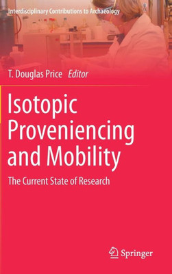 Isotopic Proveniencing And Mobility: The Current State Of Research (Interdisciplinary Contributions To Archaeology)