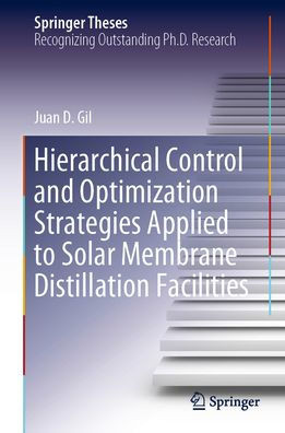 Hierarchical Control And Optimization Strategies Applied To Solar Membrane Distillation Facilities (Springer Theses)