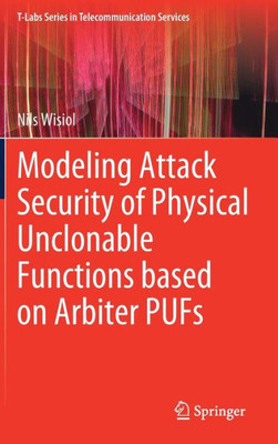 Modeling Attack Security Of Physical Unclonable Functions Based On Arbiter Pufs (T-Labs Series In Telecommunication Services)
