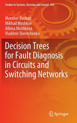 Decision Trees For Fault Diagnosis In Circuits And Switching Networks (Studies In Systems, Decision And Control, 493)