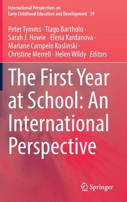 The First Year At School: An International Perspective (International Perspectives On Early Childhood Education And Development, 39)
