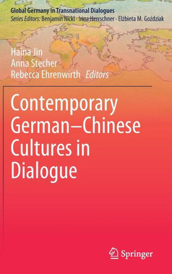 Contemporary GermanChinese Cultures In Dialogue (Global Germany In Transnational Dialogues)