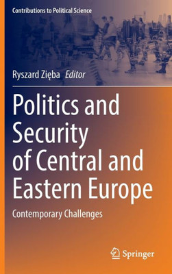 Politics And Security Of Central And Eastern Europe: Contemporary Challenges (Contributions To Political Science)