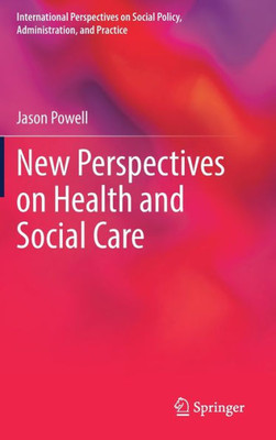 New Perspectives On Health And Social Care (International Perspectives On Social Policy, Administration, And Practice)