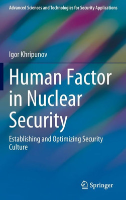 Human Factor In Nuclear Security: Establishing And Optimizing Security Culture (Advanced Sciences And Technologies For Security Applications)