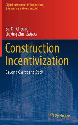 Construction Incentivization: Beyond Carrot And Stick (Digital Innovations In Architecture, Engineering And Construction)