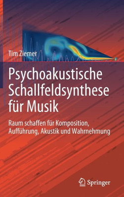 Psychoakustische Schallfeldsynthese Für Musik: Raum Schaffen Für Komposition, Aufführung, Akustik Und Wahrnehmung (Current Research In Systematic Musicology, 7) (German Edition)