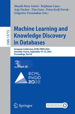 Machine Learning And Knowledge Discovery In Databases: European Conference, Ecml Pkdd 2022, Grenoble, France, September 1923, 2022, Proceedings, Part Iii (Lecture Notes In Computer Science, 13715)