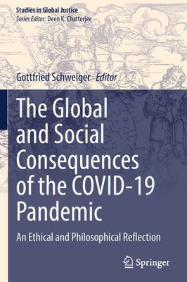 The Global And Social Consequences Of The Covid-19 Pandemic: An Ethical And Philosophical Reflection (Studies In Global Justice, 1212)