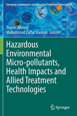 Hazardous Environmental Micro-Pollutants, Health Impacts And Allied Treatment Technologies (Emerging Contaminants And Associated Treatment Technologies)