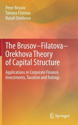 The BrusovFilatovaOrekhova Theory Of Capital Structure: Applications In Corporate Finance, Investments, Taxation And Ratings (Contributions To Finance And Accounting)