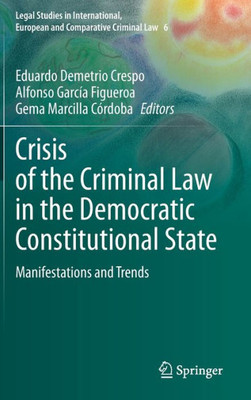 Crisis Of The Criminal Law In The Democratic Constitutional State: Manifestations And Trends (Legal Studies In International, European And Comparative Criminal Law, 6)