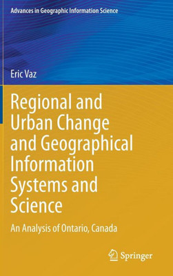 Regional And Urban Change And Geographical Information Systems And Science: An Analysis Of Ontario, Canada (Advances In Geographic Information Science)