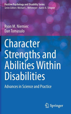 Character Strengths And Abilities Within Disabilities: Advances In Science And Practice (Positive Psychology And Disability Series)