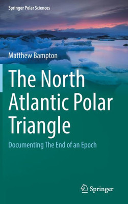 The North Atlantic Polar Triangle: Documenting The End Of An Epoch (Springer Polar Sciences)