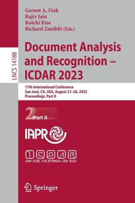 Document Analysis And Recognition - Icdar 2023: 17Th International Conference, San José, Ca, Usa, August 2126, 2023, Proceedings, Part Ii (Lecture Notes In Computer Science, 14188)