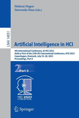 Artificial Intelligence In Hci: 4Th International Conference, Ai-Hci 2023, Held As Part Of The 25Th Hci International Conference, Hcii 2023, ... Ii (Lecture Notes In Computer Science, 14051)