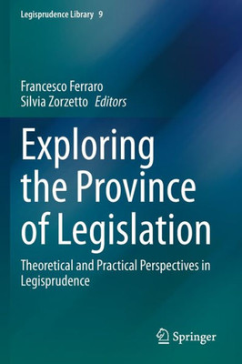 Exploring The Province Of Legislation: Theoretical And Practical Perspectives In Legisprudence (Legisprudence Library, 9)