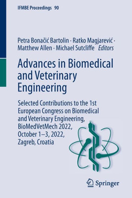 Advances In Biomedical And Veterinary Engineering: Selected Contributions To The 1St European Congress On Biomedical And Veterinary Engineering, ... 2022, Zagreb, Croatia (Ifmbe Proceedings, 90)